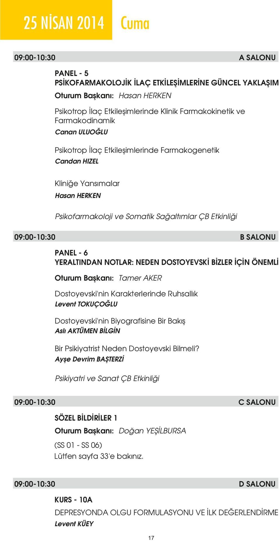 PANEL - 6 YERALTINDAN NOTLAR: NEDEN DOSTOYEVSKİ BİZLER İÇİN ÖNEMLİ Oturum Başkanı: Tamer AKER Dostoyevski'nin Karakterlerinde Ruhsallık Levent TOKUÇOĞLU Dostoyevski'nin Biyografisine Bir Bakış Aslı