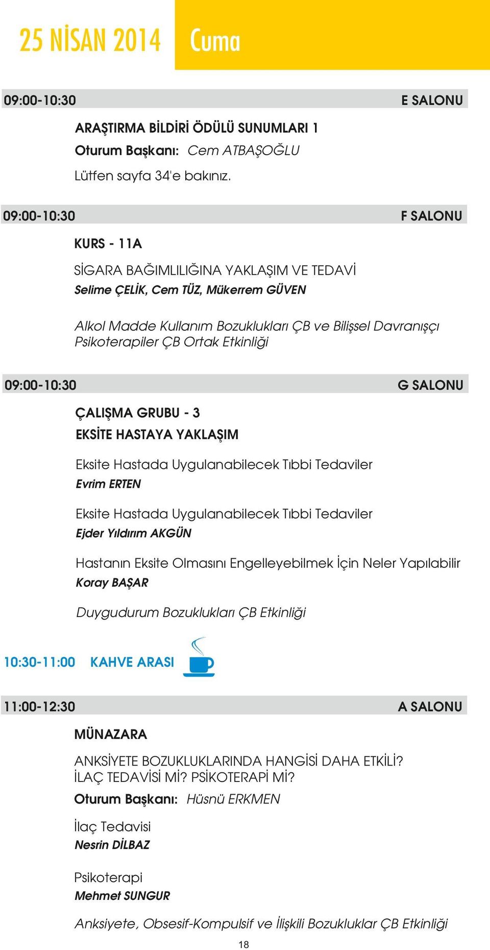 Etkinliği 09:00-10:30 G SALONU ÇALIŞMA GRUBU - 3 EKSİTE HASTAYA YAKLAŞIM Eksite Hastada Uygulanabilecek Tıbbi Tedaviler Evrim ERTEN Eksite Hastada Uygulanabilecek Tıbbi Tedaviler Ejder Yıldırım AKGÜN