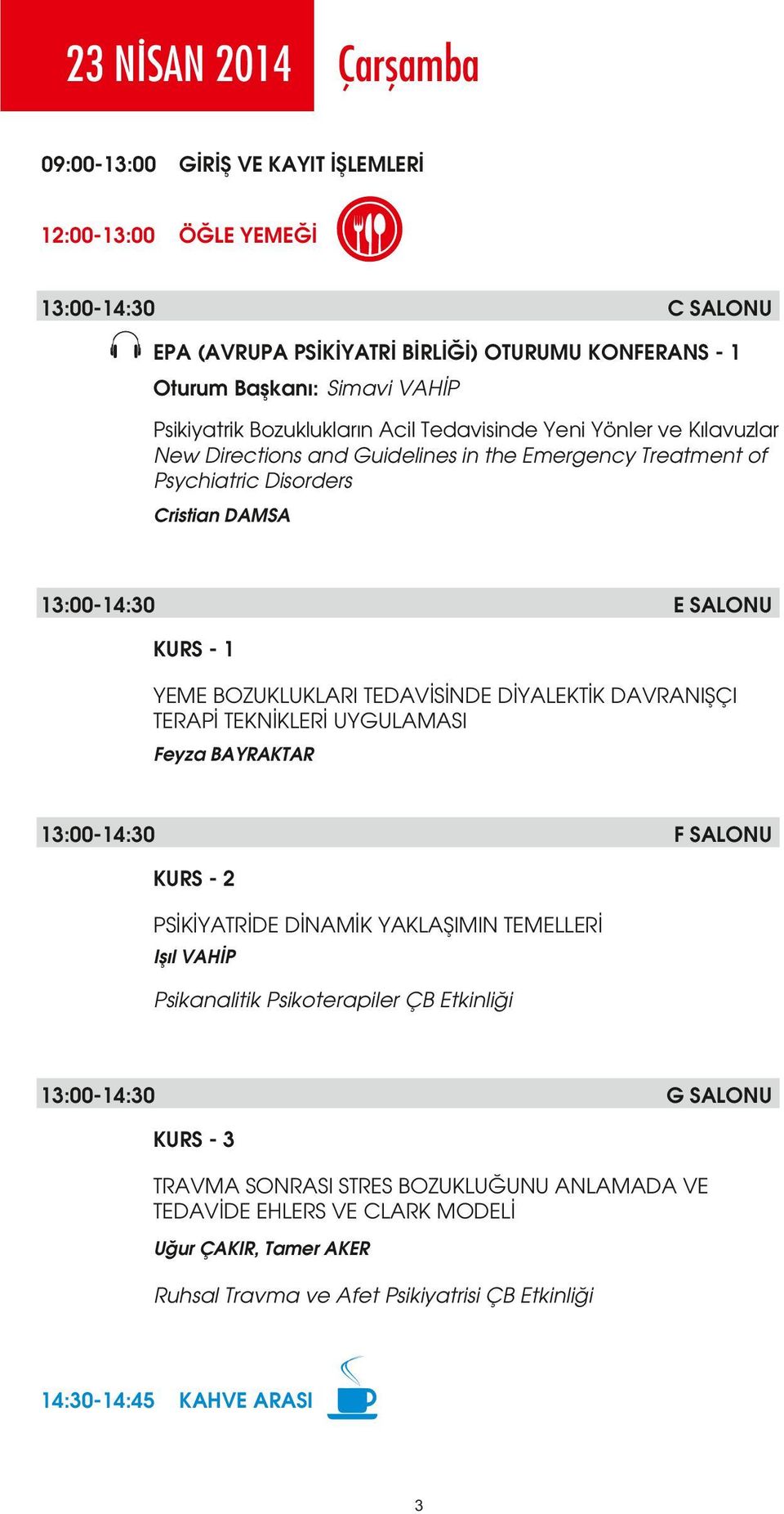 BOZUKLUKLARI TEDAVİSİNDE DİYALEKTİK DAVRANIŞÇI TERAPİ TEKNİKLERİ UYGULAMASI Feyza BAYRAKTAR 13:00-14:30 F SALONU KURS - 2 PSİKİYATRİDE DİNAMİK YAKLAŞIMIN TEMELLERİ Işıl VAHİP Psikanalitik