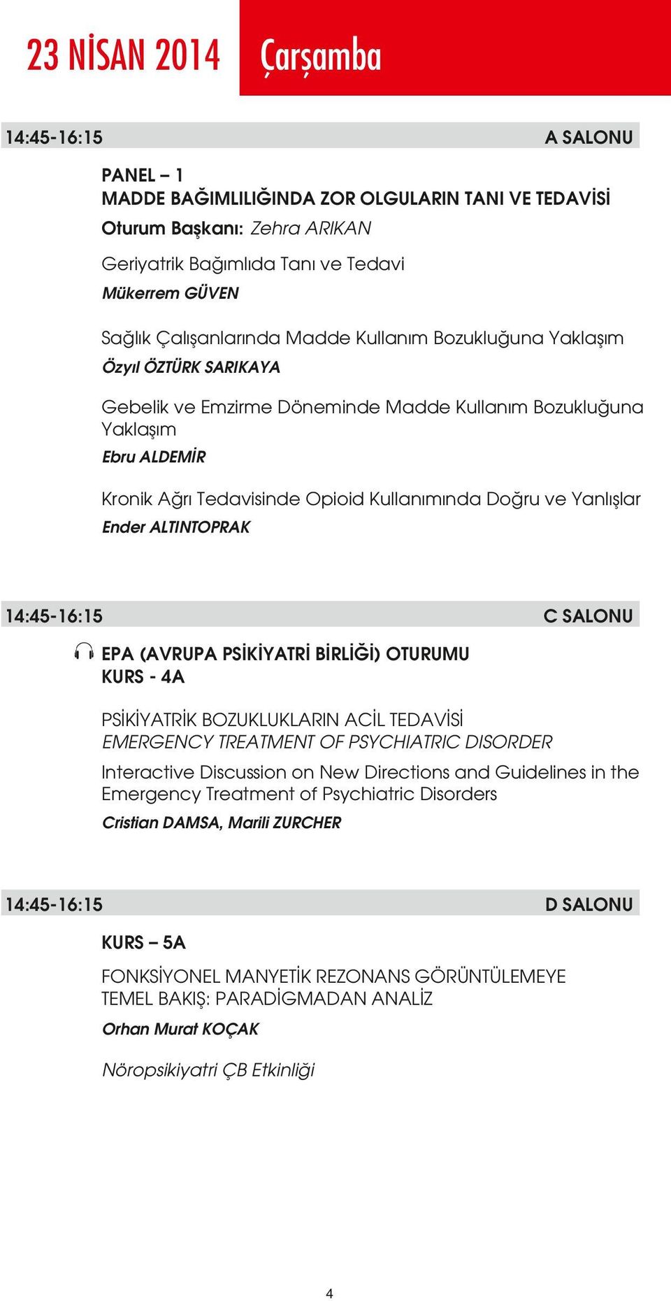 Doğru ve Yanlışlar Ender ALTINTOPRAK 14:45-16:15 C SALONU EPA (AVRUPA PSİKİYATRİ BİRLİĞİ) OTURUMU KURS - 4A PSİKİYATRİK BOZUKLUKLARIN ACİL TEDAVİSİ EMERGENCY TREATMENT OF PSYCHIATRIC DISORDER