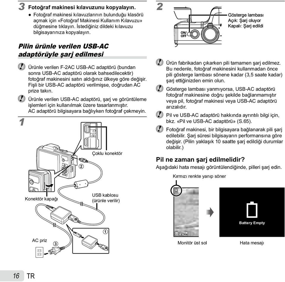 2 Gösterge lambası Açık: Şarj oluyor Kapalı: Şarj edildi Pilin ürünle verilen USB-AC adaptörüyle şarj edilmesi Ürünle verilen F-2AC USB-AC adaptörü (bundan sonra USB-AC adaptörü olarak