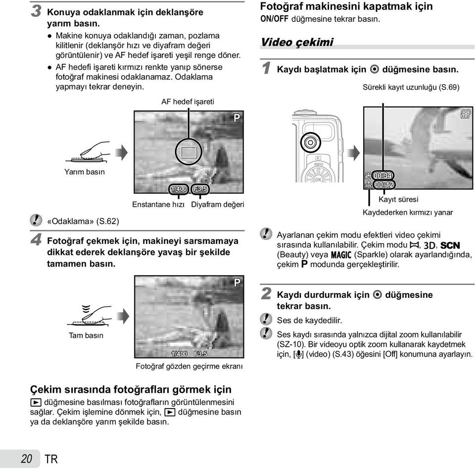Video çekimi 1 Kaydı başlatmak için R düğmesine basın. Sürekli kayıt uzunluğu (S.69) Yarım basın 1/400 F3.5 Enstantane hızı Diyafram değeri «Odaklama» (S.