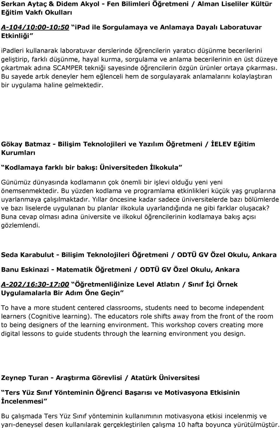 öğrencilerin özgün ürünler ortaya çıkarması. Bu sayede artık deneyler hem eğlenceli hem de sorgulayarak anlamalarını kolaylaştıran bir uygulama haline gelmektedir.