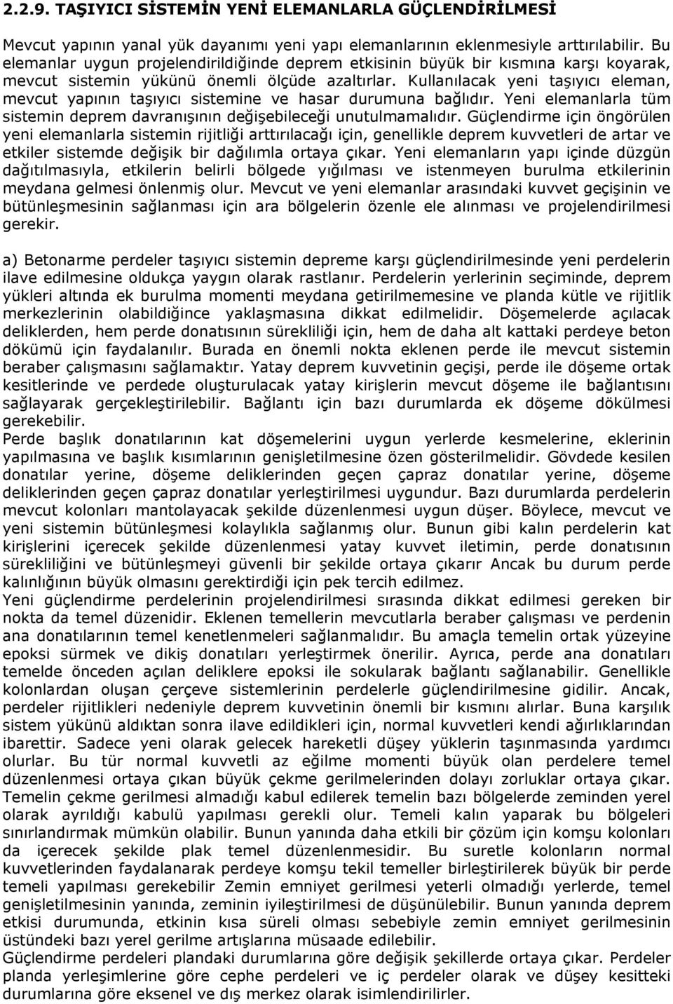 Kullanılacak yeni taşıyıcı eleman, mevcut yapının taşıyıcı sistemine ve hasar durumuna bağlıdır. Yeni elemanlarla tüm sistemin deprem davranışının değişebileceği unutulmamalıdır.