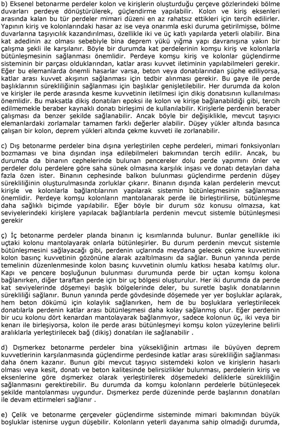 Yapının kiriş ve kolonlarındaki hasar az ise veya onarımla eski duruma getirilmişse, bölme duvarlarına taşıyıcılık kazandırılması, özellikle iki ve üç katlı yapılarda yeterli olabilir.