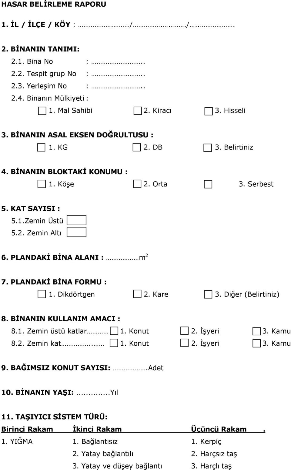 PLANDAKİ BİNA FORMU : 1. Dikdörtgen 2. Kare 3. Diğer (Belirtiniz) 8. BİNANIN KULLANIM AMACI : 8.1. Zemin üstü katlar 1. Konut 2. İşyeri 3. Kamu 8.2. Zemin kat.. 1. Konut 2. İşyeri 3. Kamu 9.