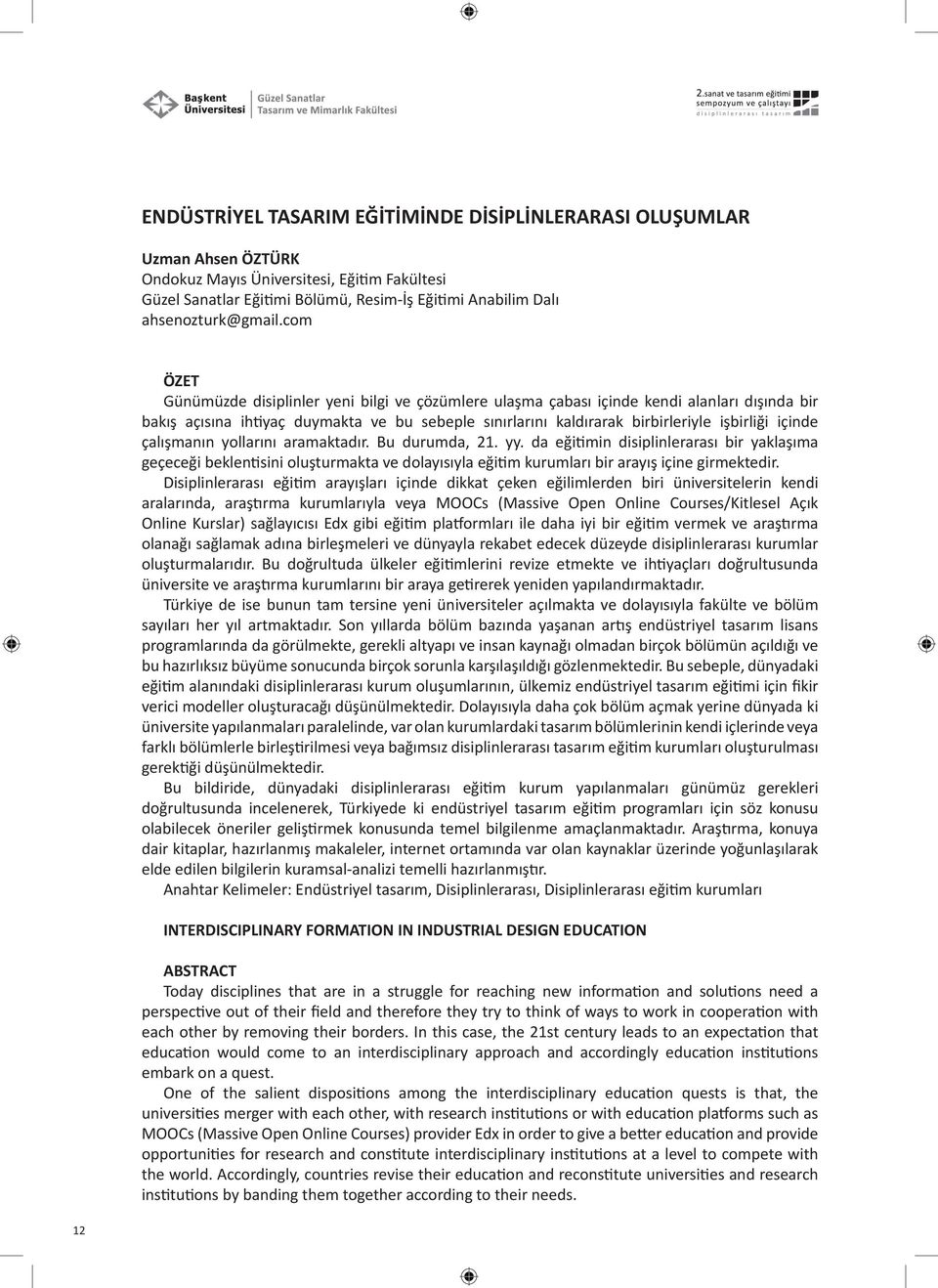 com ÖZET Günümüzde disiplinler yeni bilgi ve çözümlere ulaşma çabası içinde kendi alanları dışında bir bakış açısına ihtiyaç duymakta ve bu sebeple sınırlarını kaldırarak birbirleriyle işbirliği