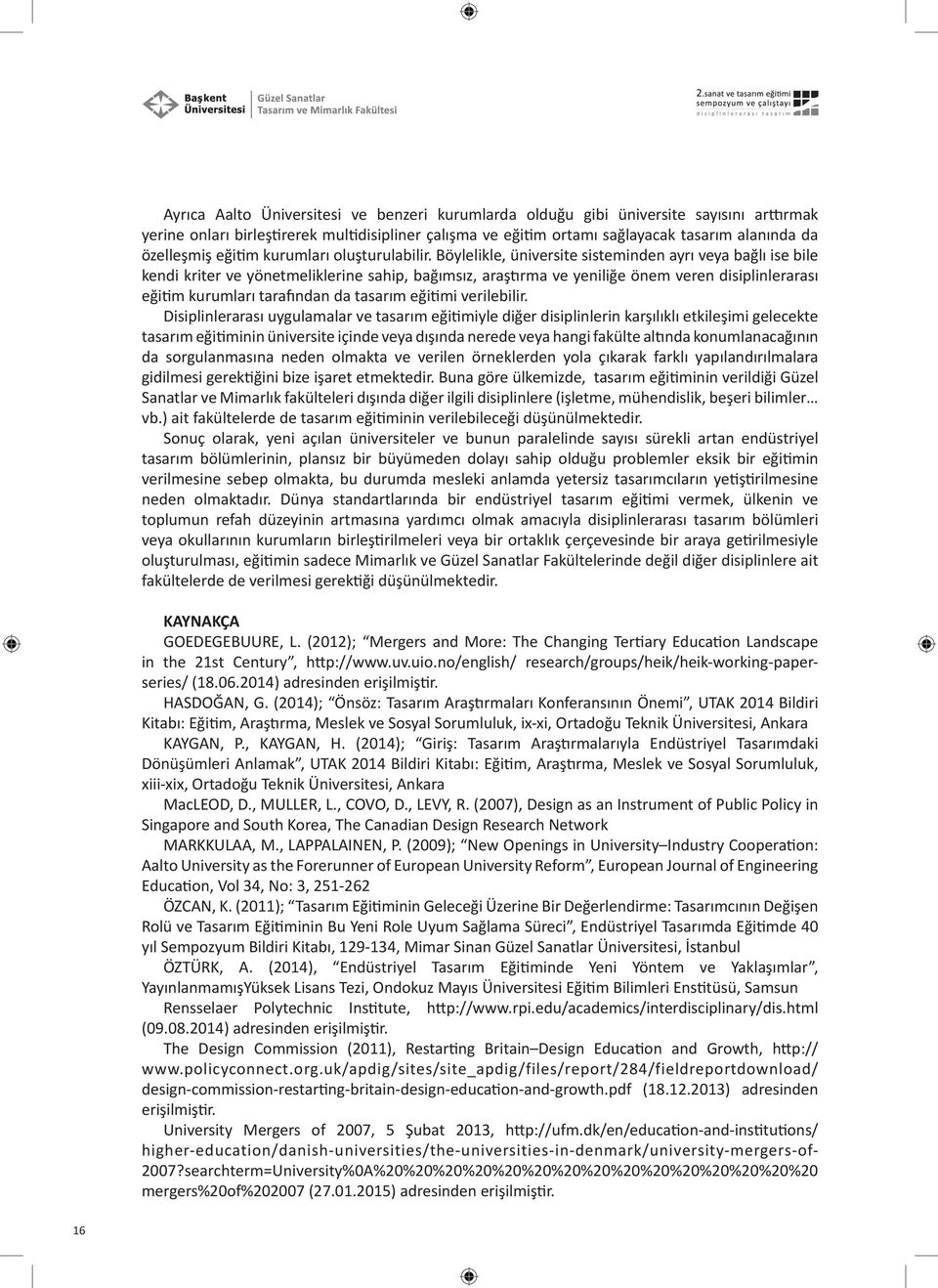 Böylelikle, üniversite sisteminden ayrı veya bağlı ise bile kendi kriter ve yönetmeliklerine sahip, bağımsız, araştırma ve yeniliğe önem veren disiplinlerarası eğitim kurumları tarafından da tasarım