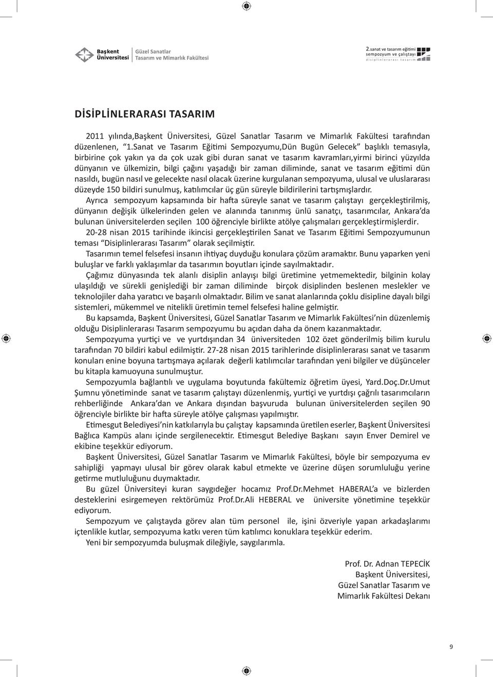 çağını yaşadığı bir zaman diliminde, sanat ve tasarım eğitimi dün nasıldı, bugün nasıl ve gelecekte nasıl olacak üzerine kurgulanan sempozyuma, ulusal ve uluslararası düzeyde 150 bildiri sunulmuş,