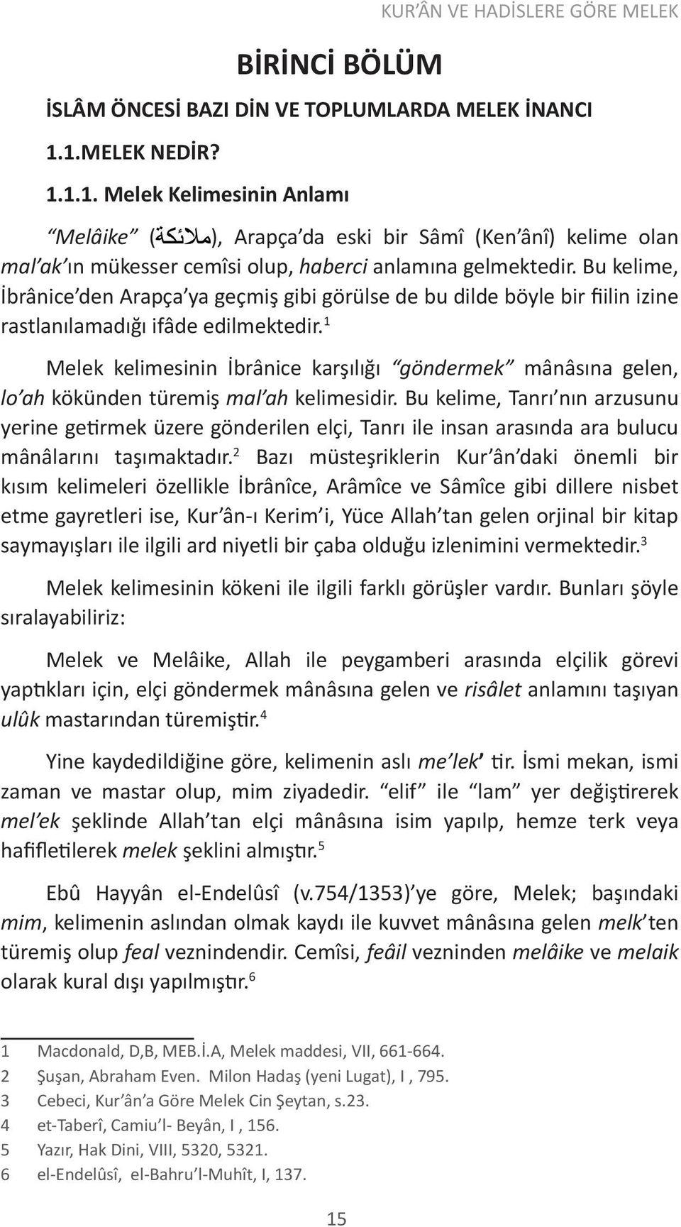 Bu kelime, İbrânice den Arapça ya geçmiş gibi görülse de bu dilde böyle bir fiilin izine rastlanılamadığı ifâde edilmektedir.