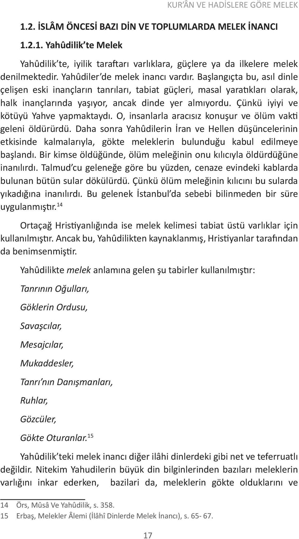 Çünkü iyiyi ve kötüyü Yahve yapmaktaydı. O, insanlarla aracısız konuşur ve ölüm vakti geleni öldürürdü.