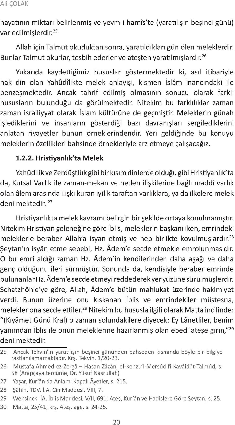 26 Yukarıda kaydettiğimiz hususlar göstermektedir ki, asıl itibariyle hak din olan Yahûdîlikte melek anlayışı, kısmen İslâm inancındaki ile benzeşmektedir.