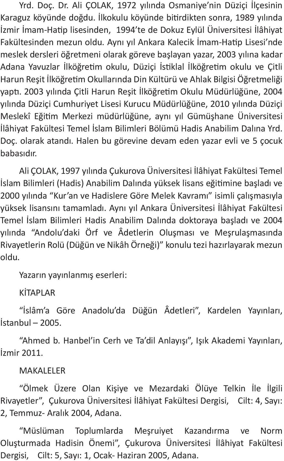 Aynı yıl Ankara Kalecik İmam-Hatip Lisesi nde meslek dersleri öğretmeni olarak göreve başlayan yazar, 2003 yılına kadar Adana Yavuzlar İlköğretim okulu, Düziçi İstiklal İlköğretim okulu ve Çitli