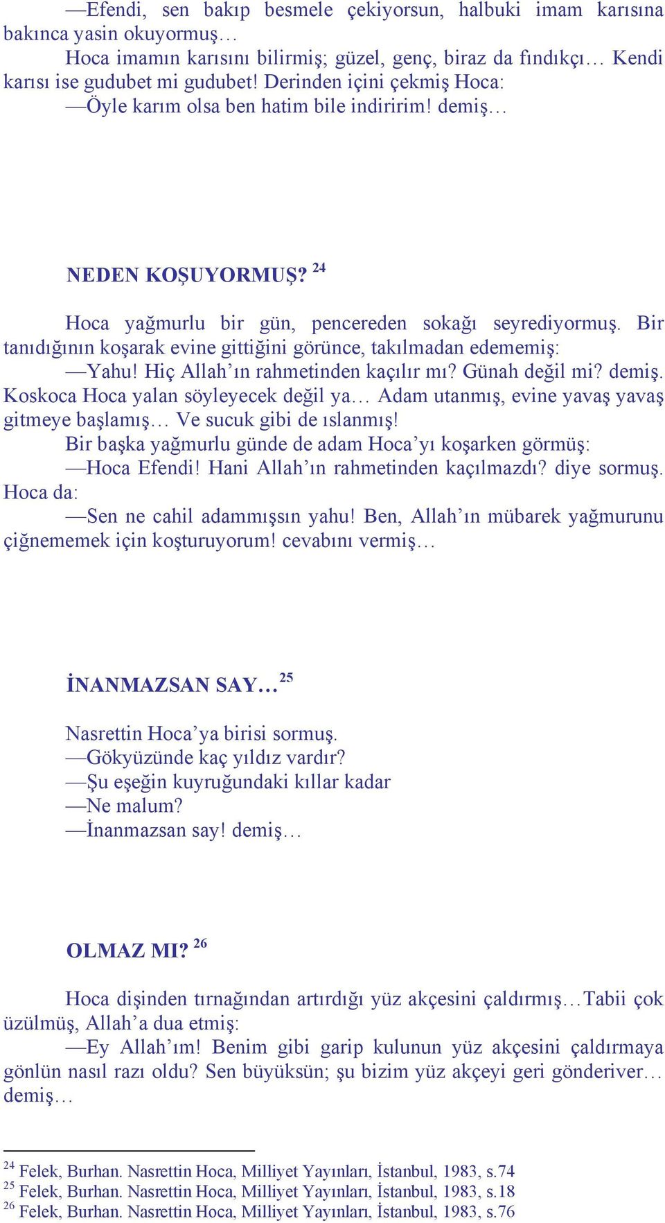 Bir tanıdığının koşarak evine gittiğini görünce, takılmadan edememiş: Yahu! Hiç Allah ın rahmetinden kaçılır mı? Günah değil mi? demiş.