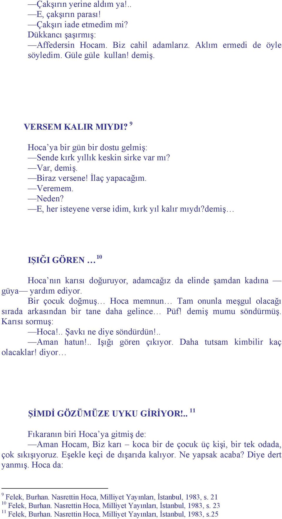 E, her isteyene verse idim, kırk yıl kalır mıydı?demiş IŞIĞI GÖREN 10 Hoca nın karısı doğuruyor, adamcağız da elinde şamdan kadına güya yardım ediyor.