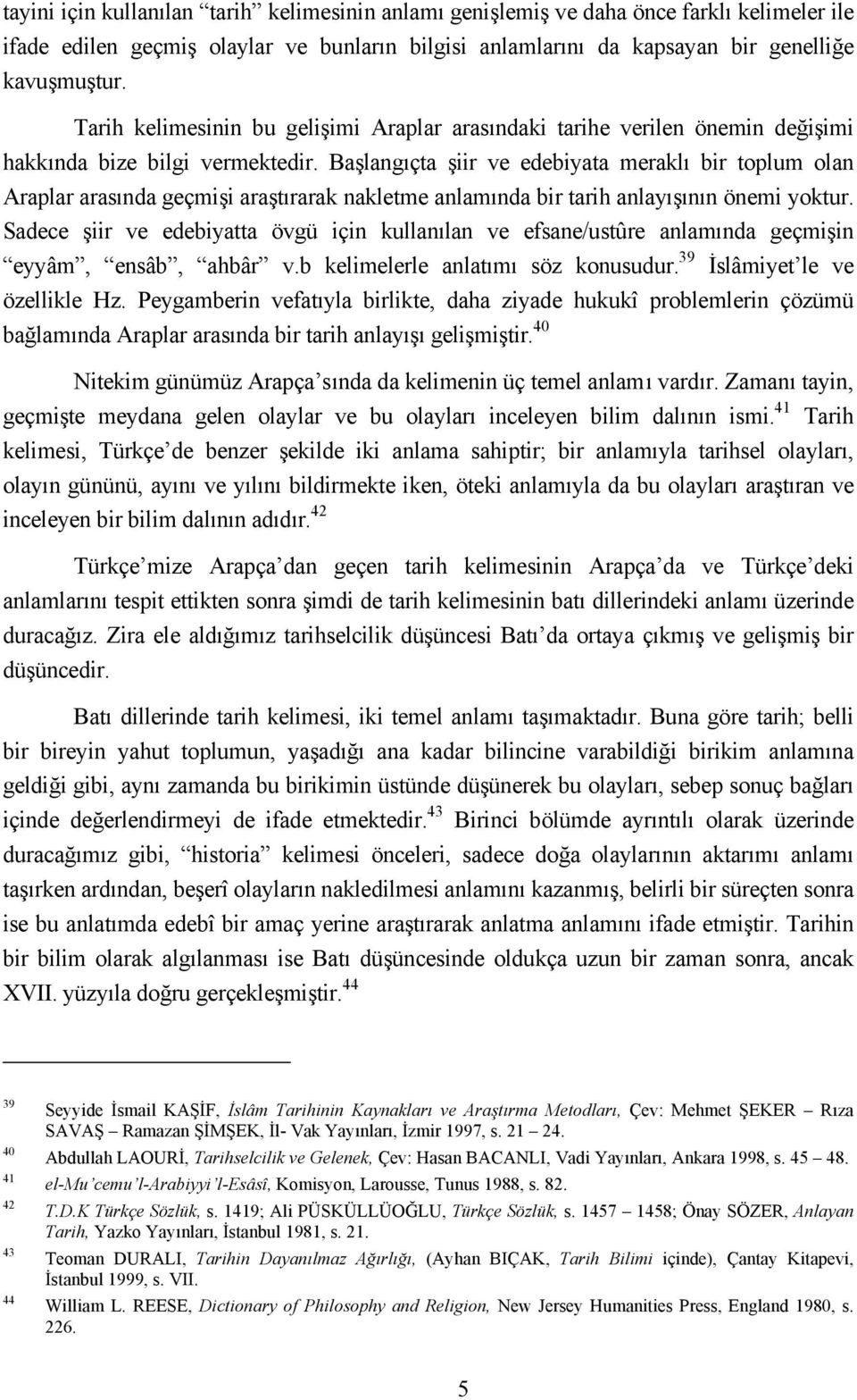 Başlangıçta şiir ve edebiyata meraklı bir toplum olan Araplar arasında geçmişi araştırarak nakletme anlamında bir tarih anlayışının önemi yoktur.