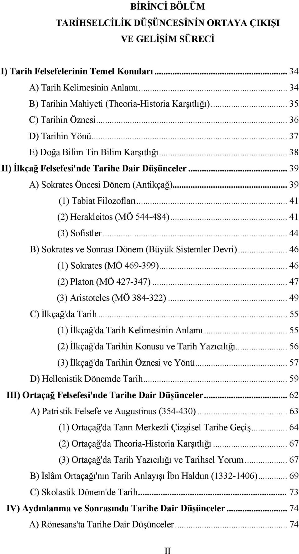 .. 39 (1) Tabiat Filozofları... 41 (2) Herakleitos (MÖ 544-484)... 41 (3) Sofistler... 44 B) Sokrates ve Sonrası Dönem (Büyük Sistemler Devri)... 46 (1) Sokrates (MÖ 469-399).