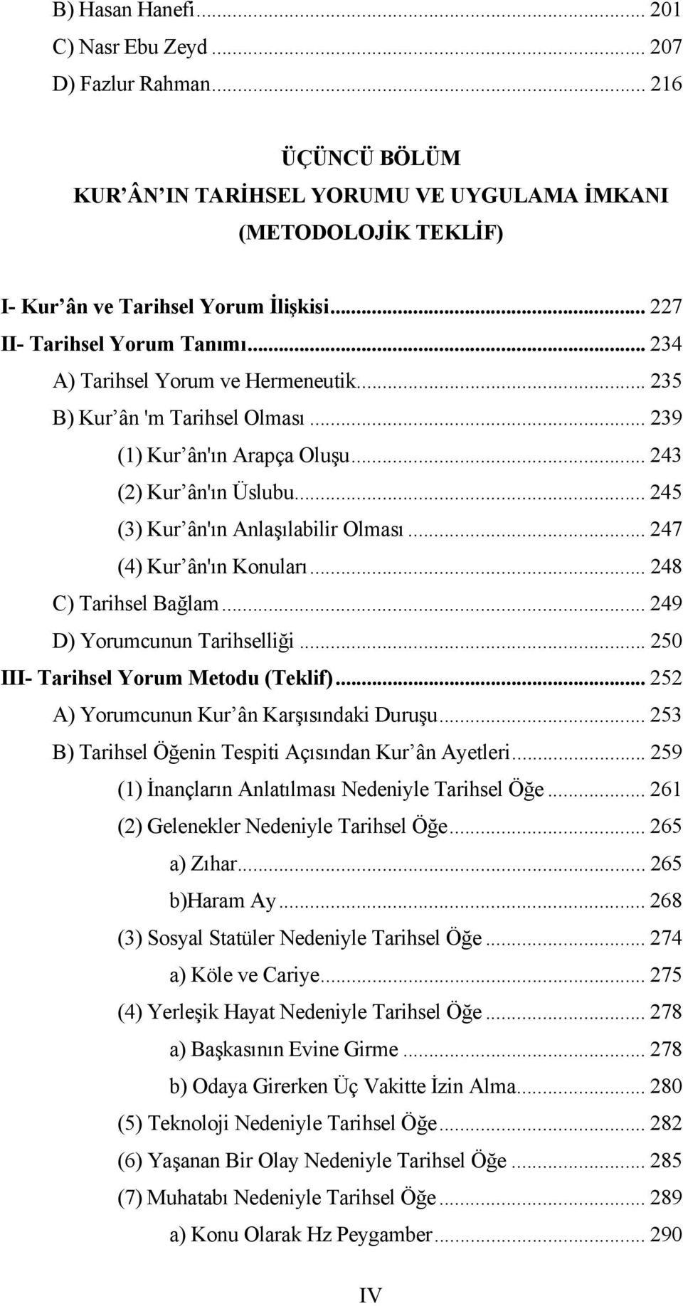 .. 245 (3) Kur ân'ın Anlaşılabilir Olması... 247 (4) Kur ân'ın Konuları... 248 C) Tarihsel Bağlam... 249 D) Yorumcunun Tarihselliği... 250 III- Tarihsel Yorum Metodu (Teklif).