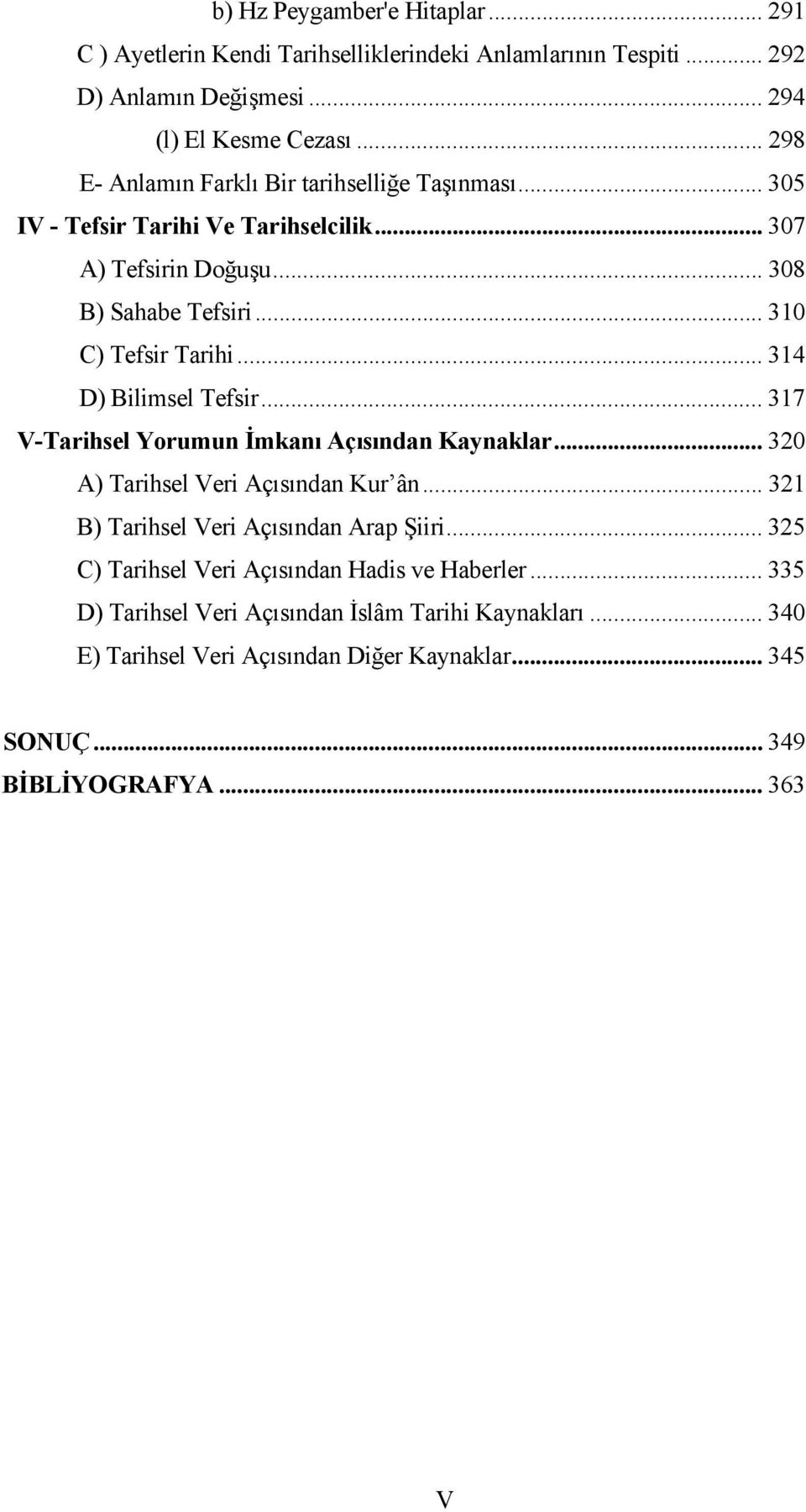 .. 314 D) Bilimsel Tefsir... 317 V-Tarihsel Yorumun İmkanı Açısından Kaynaklar... 320 A) Tarihsel Veri Açısından Kur ân... 321 B) Tarihsel Veri Açısından Arap Şiiri.