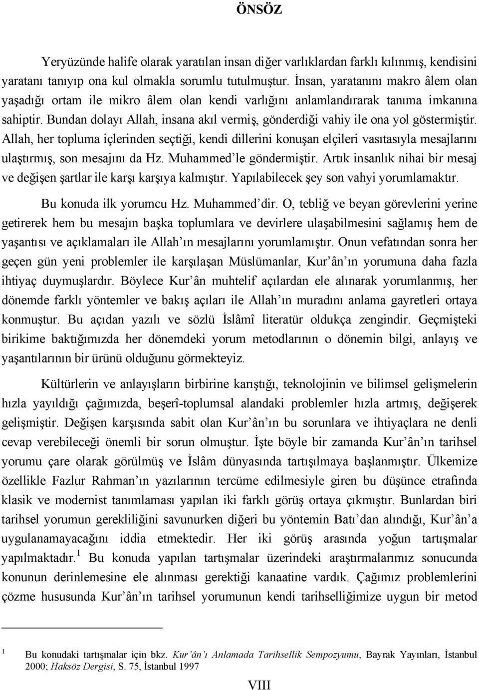 Bundan dolayı Allah, insana akıl vermiş, gönderdiği vahiy ile ona yol göstermiştir.