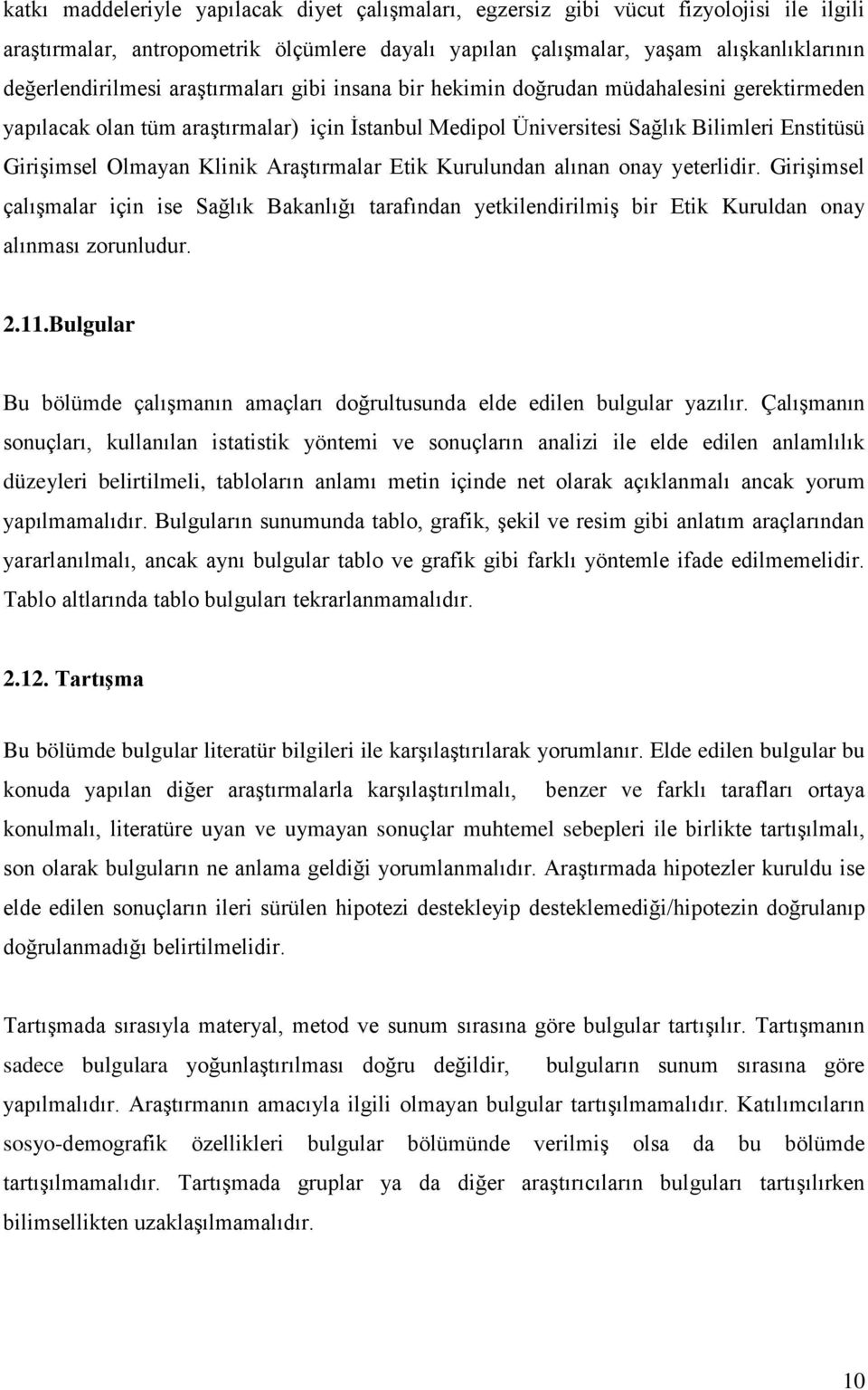 Araştırmalar Etik Kurulundan alınan onay yeterlidir. Girişimsel çalışmalar için ise Sağlık Bakanlığı tarafından yetkilendirilmiş bir Etik Kuruldan onay alınması zorunludur. 2.11.