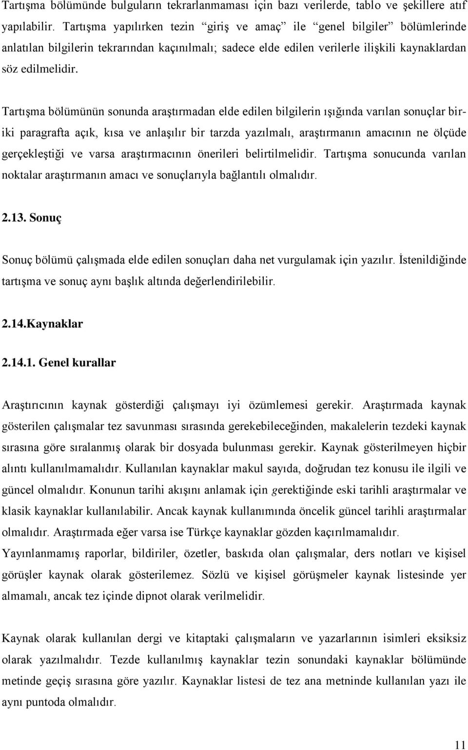 Tartışma bölümünün sonunda araştırmadan elde edilen bilgilerin ışığında varılan sonuçlar biriki paragrafta açık, kısa ve anlaşılır bir tarzda yazılmalı, araştırmanın amacının ne ölçüde gerçekleştiği