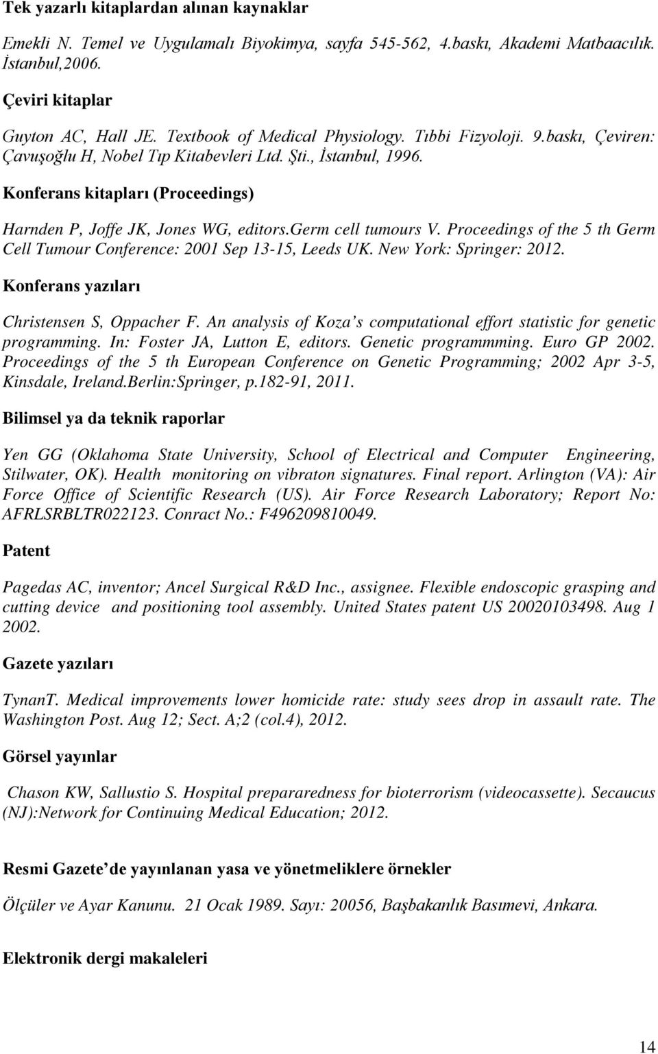 Konferans kitapları (Proceedings) Harnden P, Joffe JK, Jones WG, editors.germ cell tumours V. Proceedings of the 5 th Germ Cell Tumour Conference: 2001 Sep 13-15, Leeds UK. New York: Springer: 2012.