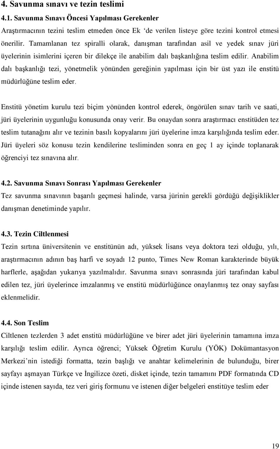 Anabilim dalı başkanlığı tezi, yönetmelik yönünden gereğinin yapılması için bir üst yazı ile enstitü müdürlüğüne teslim eder.