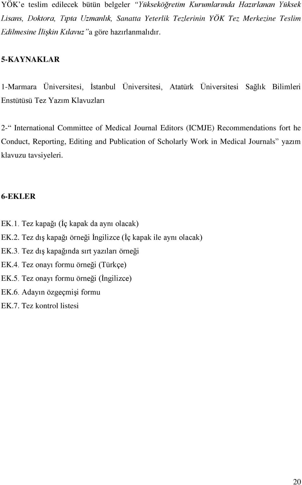 5-KAYNAKLAR 1-Marmara Üniversitesi, İstanbul Üniversitesi, Atatürk Üniversitesi Sağlık Bilimleri Enstütüsü Tez Yazım Klavuzları 2- International Committee of Medical Journal Editors (ICMJE)