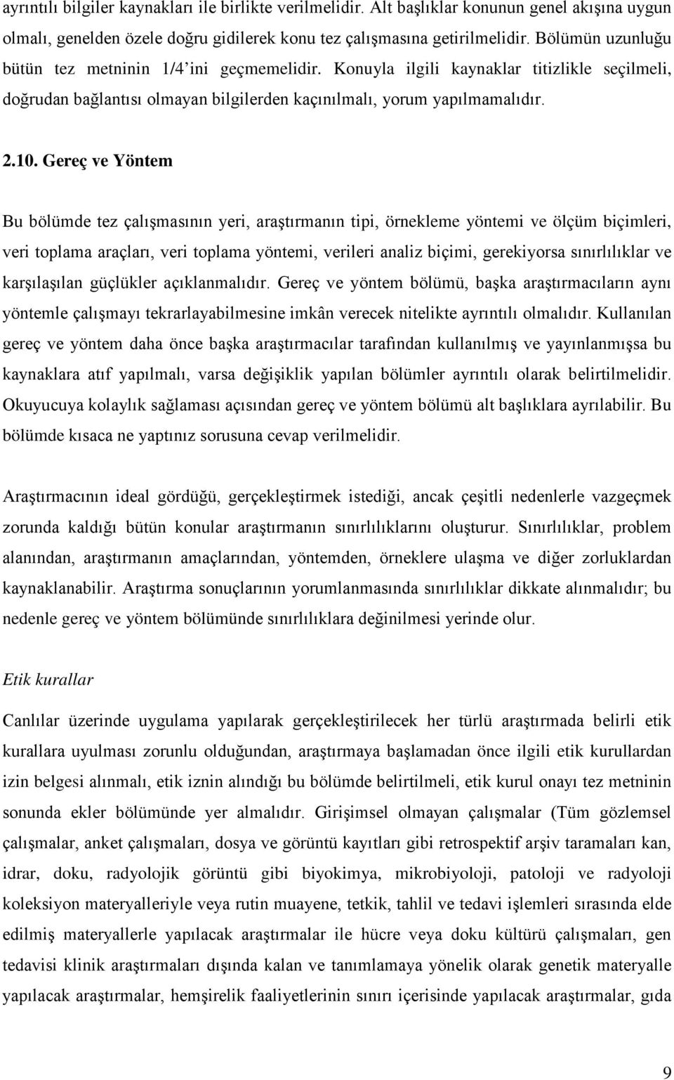 Gereç ve Yöntem Bu bölümde tez çalışmasının yeri, araştırmanın tipi, örnekleme yöntemi ve ölçüm biçimleri, veri toplama araçları, veri toplama yöntemi, verileri analiz biçimi, gerekiyorsa