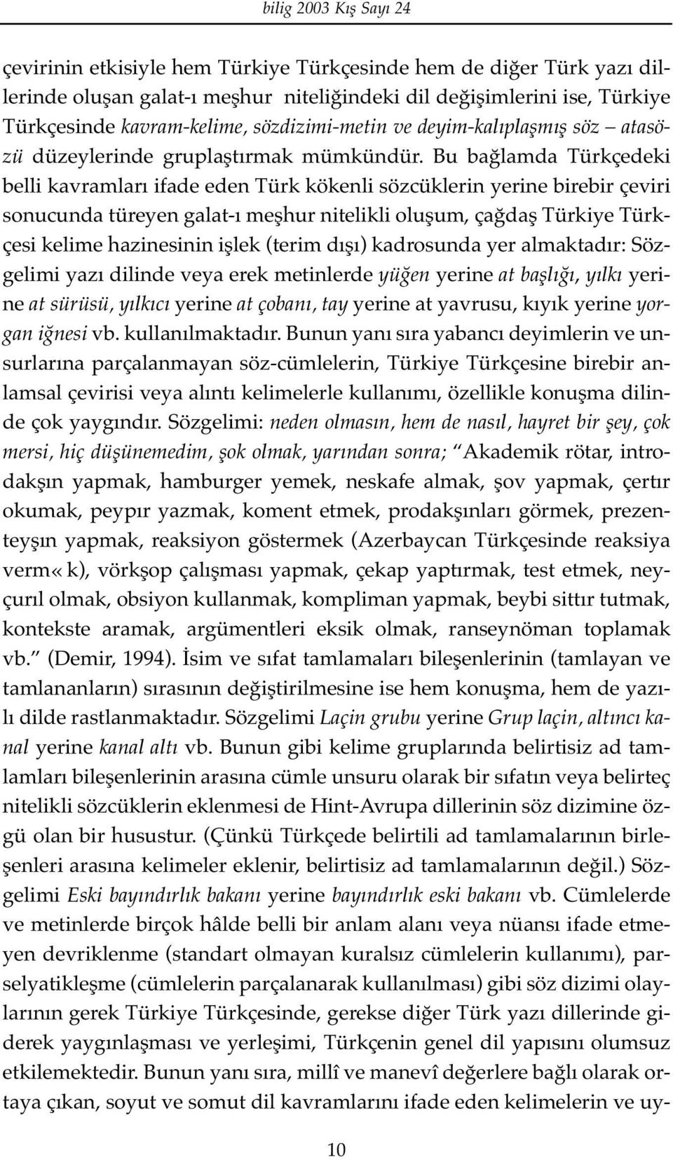 Bu bağlamda Türkçedeki belli kavramları ifade eden Türk kökenli sözcüklerin yerine birebir çeviri sonucunda türeyen galat-ı meşhur nitelikli oluşum, çağdaş Türkiye Türkçesi kelime hazinesinin işlek