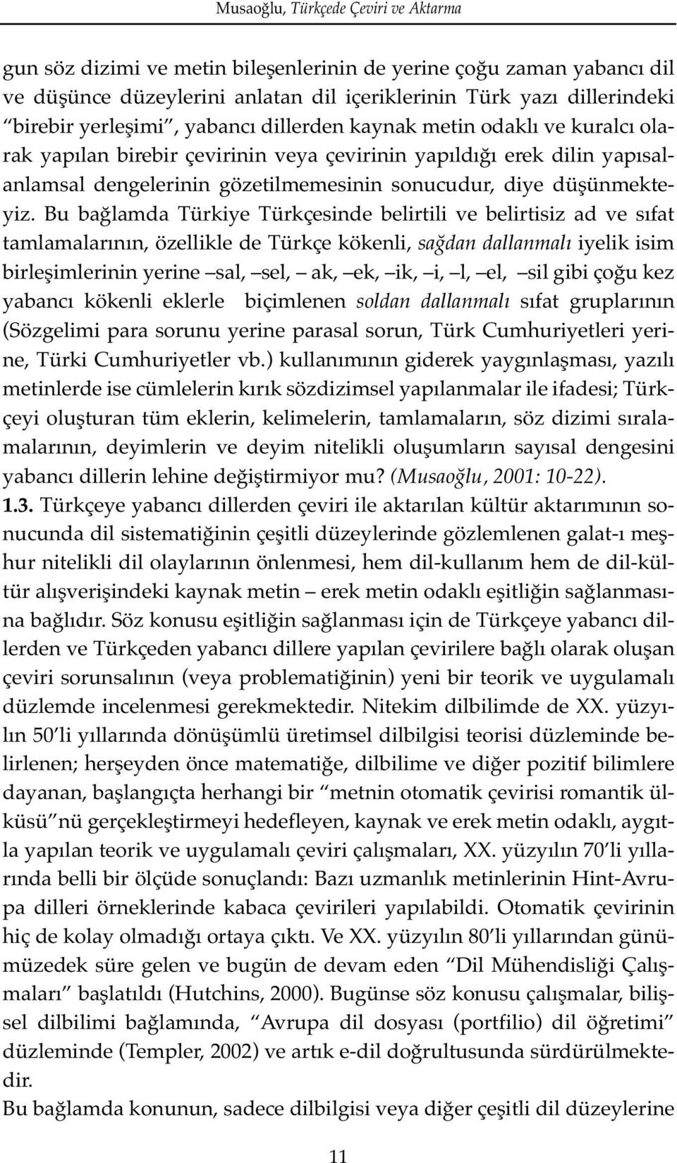 Bu bağlamda Türkiye Türkçesinde belirtili ve belirtisiz ad ve sıfat tamlamalarının, özellikle de Türkçe kökenli, sa dan dallanmal iyelik isim birleşimlerinin yerine sal, sel, ak, ek, ik, i, l, el,