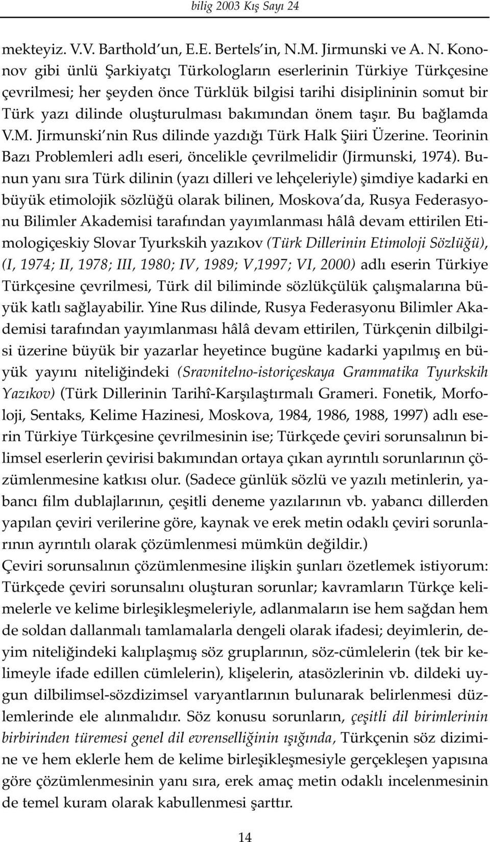 Kononov gibi ünlü Şarkiyatçı Türkologların eserlerinin Türkiye Türkçesine çevrilmesi; her şeyden önce Türklük bilgisi tarihi disiplininin somut bir Türk yazı dilinde oluşturulması bakımından önem