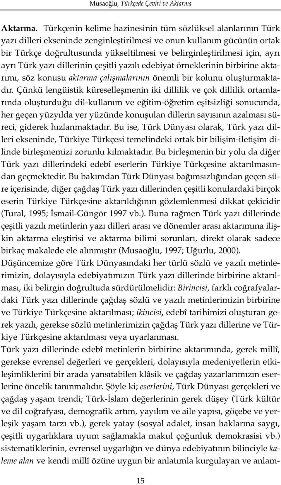 için, ayrı ayrı Türk yazı dillerinin çeşitli yazılı edebiyat örneklerinin birbirine aktarımı, söz konusu aktarma çal flmalar n n önemli bir kolunu oluşturmaktadır.