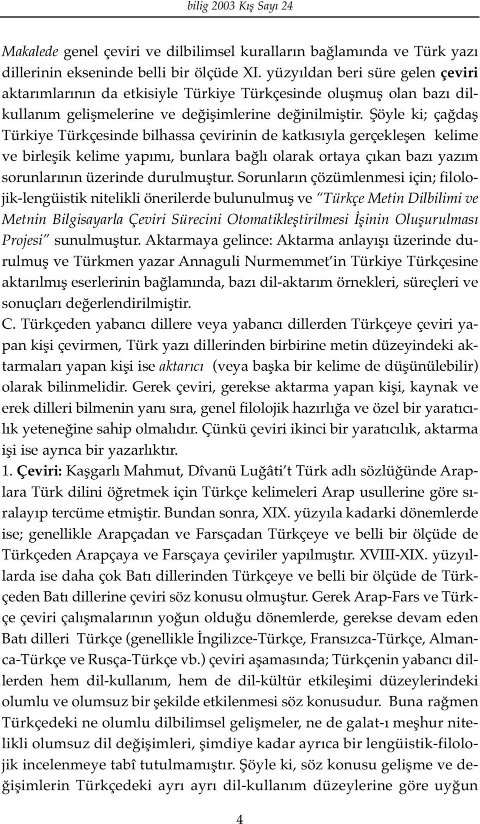 Şöyle ki; çağdaş Türkiye Türkçesinde bilhassa çevirinin de katkısıyla gerçekleşen kelime ve birleşik kelime yapımı, bunlara bağlı olarak ortaya çıkan bazı yazım sorunlarının üzerinde durulmuştur.