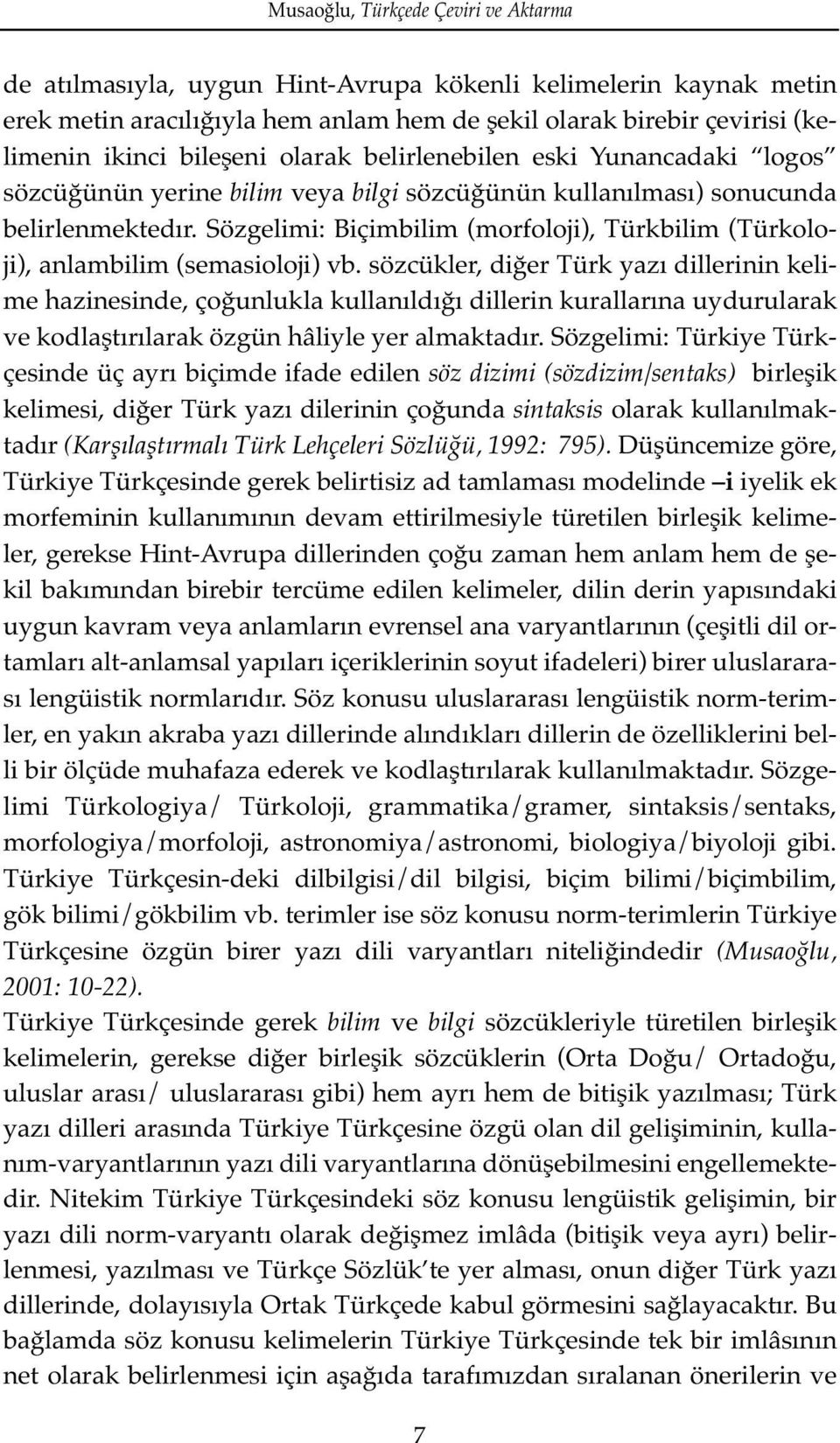 Sözgelimi: Biçimbilim (morfoloji), Türkbilim (Türkoloji), anlambilim (semasioloji) vb.