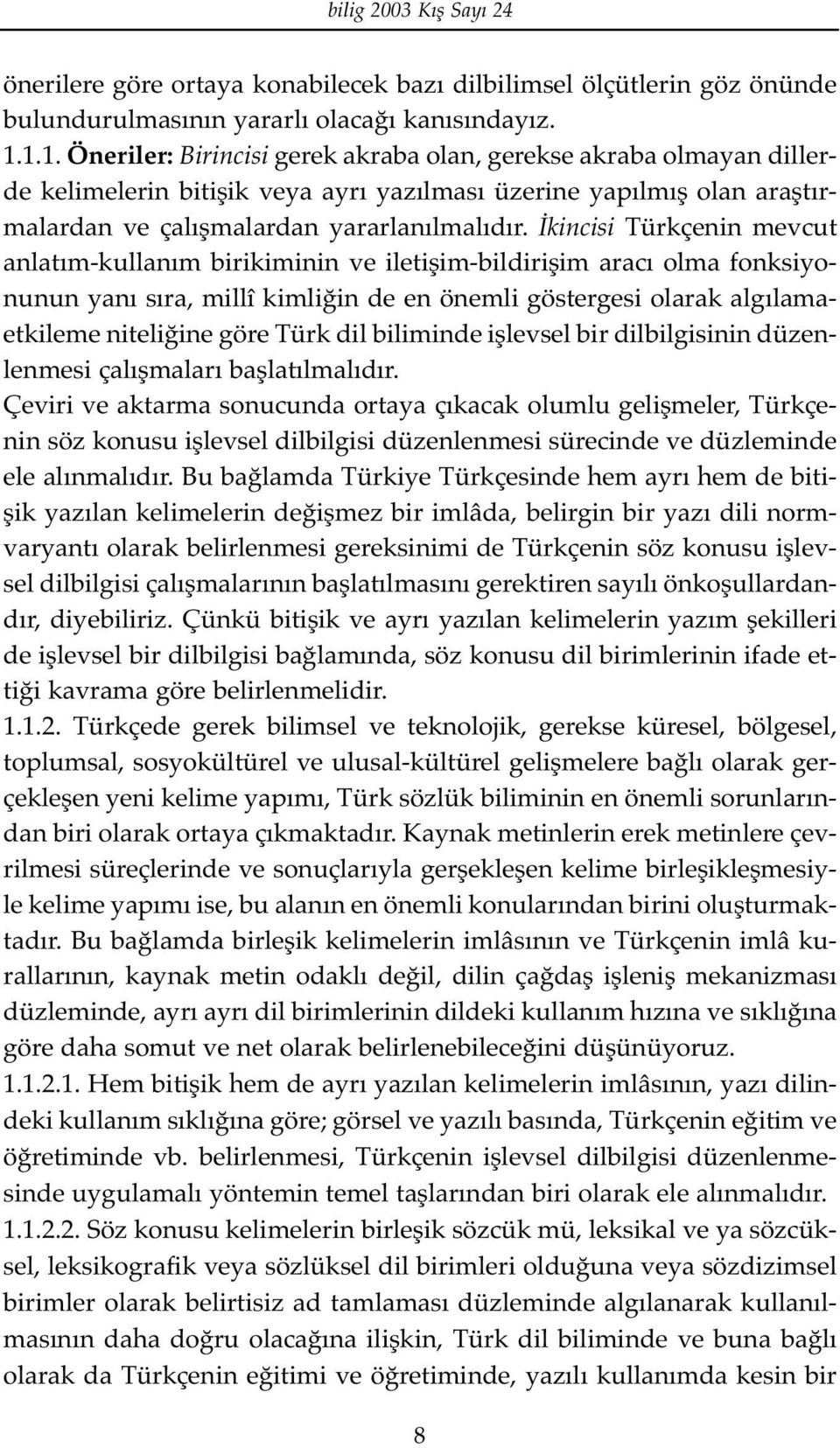 kincisi Türkçenin mevcut anlatım-kullanım birikiminin ve iletişim-bildirişim aracı olma fonksiyonunun yanı sıra, millî kimliğin de en önemli göstergesi olarak algılamaetkileme niteliğine göre Türk