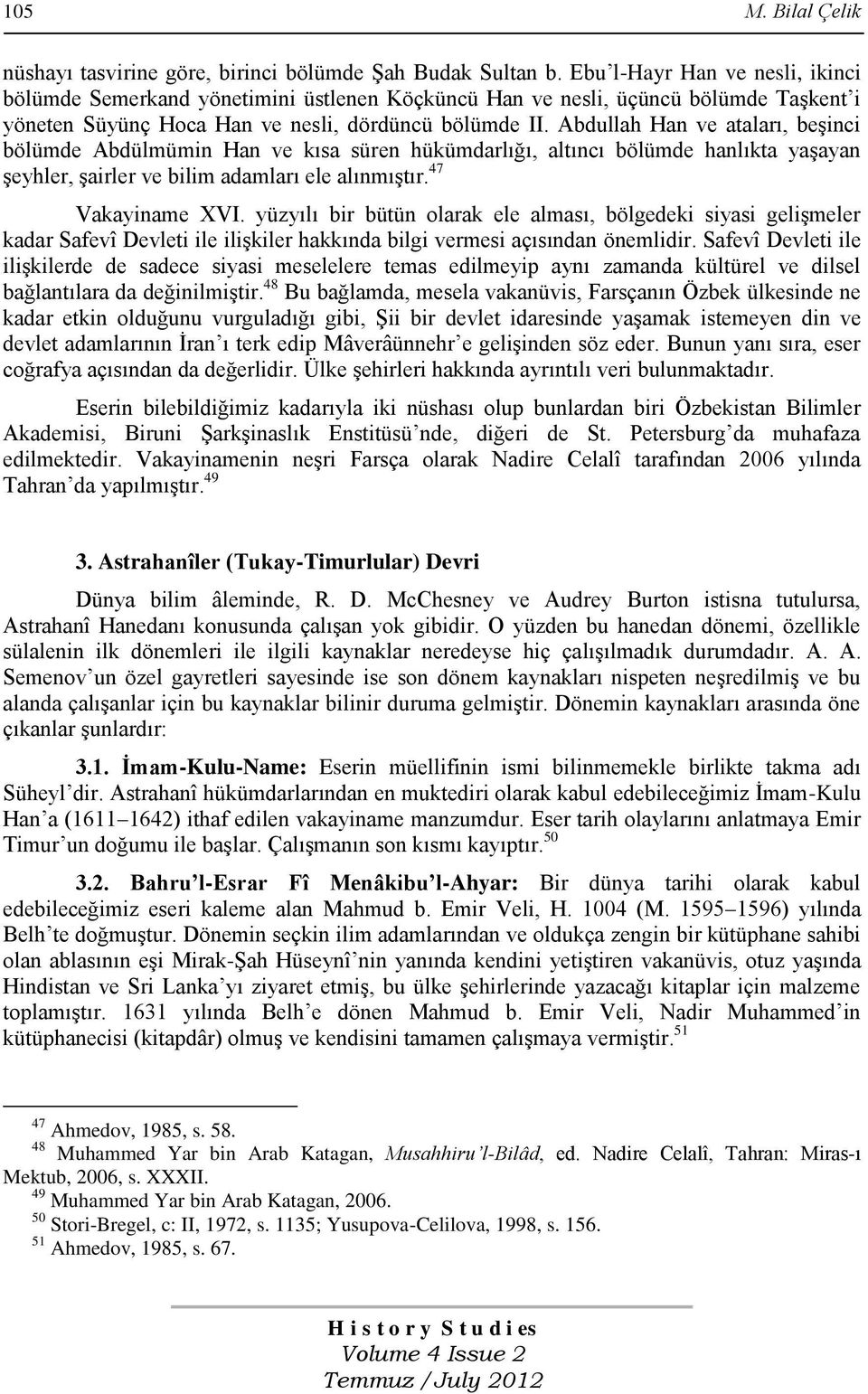 Abdullah Han ve ataları, beşinci bölümde Abdülmümin Han ve kısa süren hükümdarlığı, altıncı bölümde hanlıkta yaşayan şeyhler, şairler ve bilim adamları ele alınmıştır. 47 Vakayiname XVI.