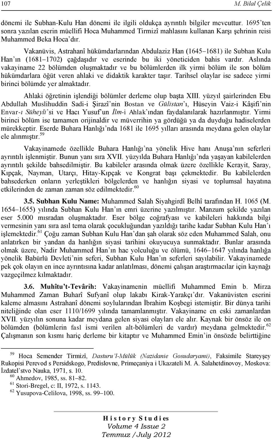 Vakanüvis, Astrahanî hükümdarlarından Abdulaziz Han (1645 1681) ile Subhan Kulu Han ın (1681 1702) çağdaşıdır ve eserinde bu iki yöneticiden bahis vardır.