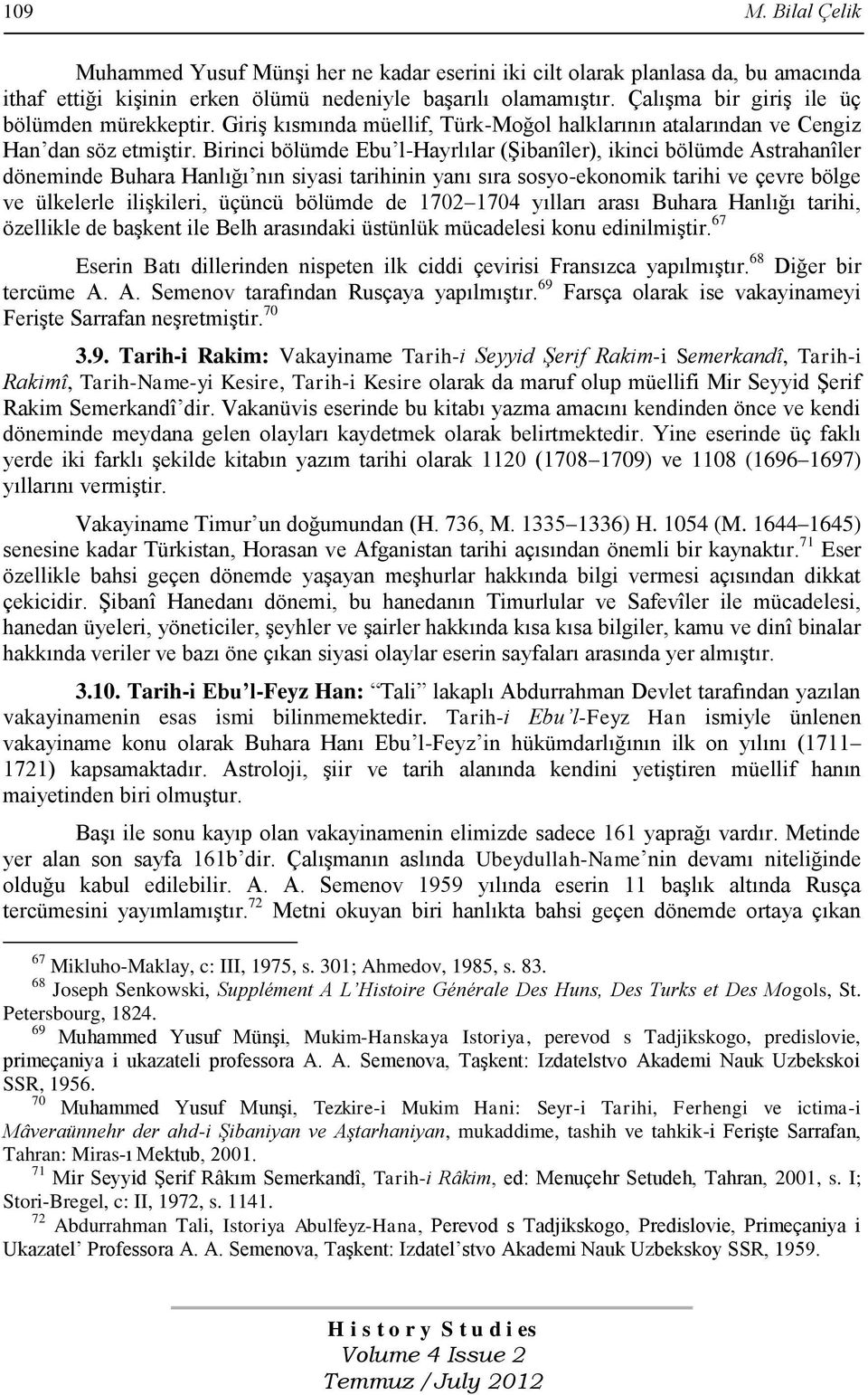 Birinci bölümde Ebu l-hayrlılar (Şibanîler), ikinci bölümde Astrahanîler döneminde Buhara Hanlığı nın siyasi tarihinin yanı sıra sosyo-ekonomik tarihi ve çevre bölge ve ülkelerle ilişkileri, üçüncü