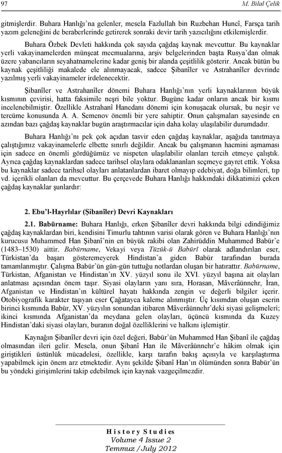 Buhara Özbek Devleti hakkında çok sayıda çağdaş kaynak mevcuttur.