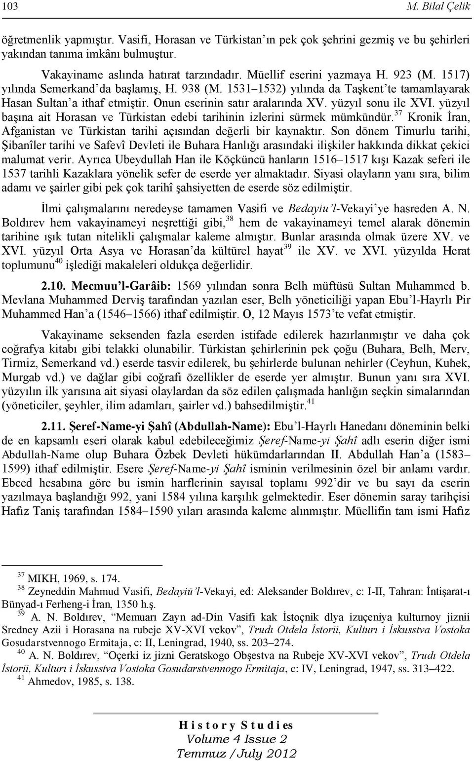 yüzyıl sonu ile XVI. yüzyıl başına ait Horasan ve Türkistan edebi tarihinin izlerini sürmek mümkündür. 37 Kronik İran, Afganistan ve Türkistan tarihi açısından değerli bir kaynaktır.