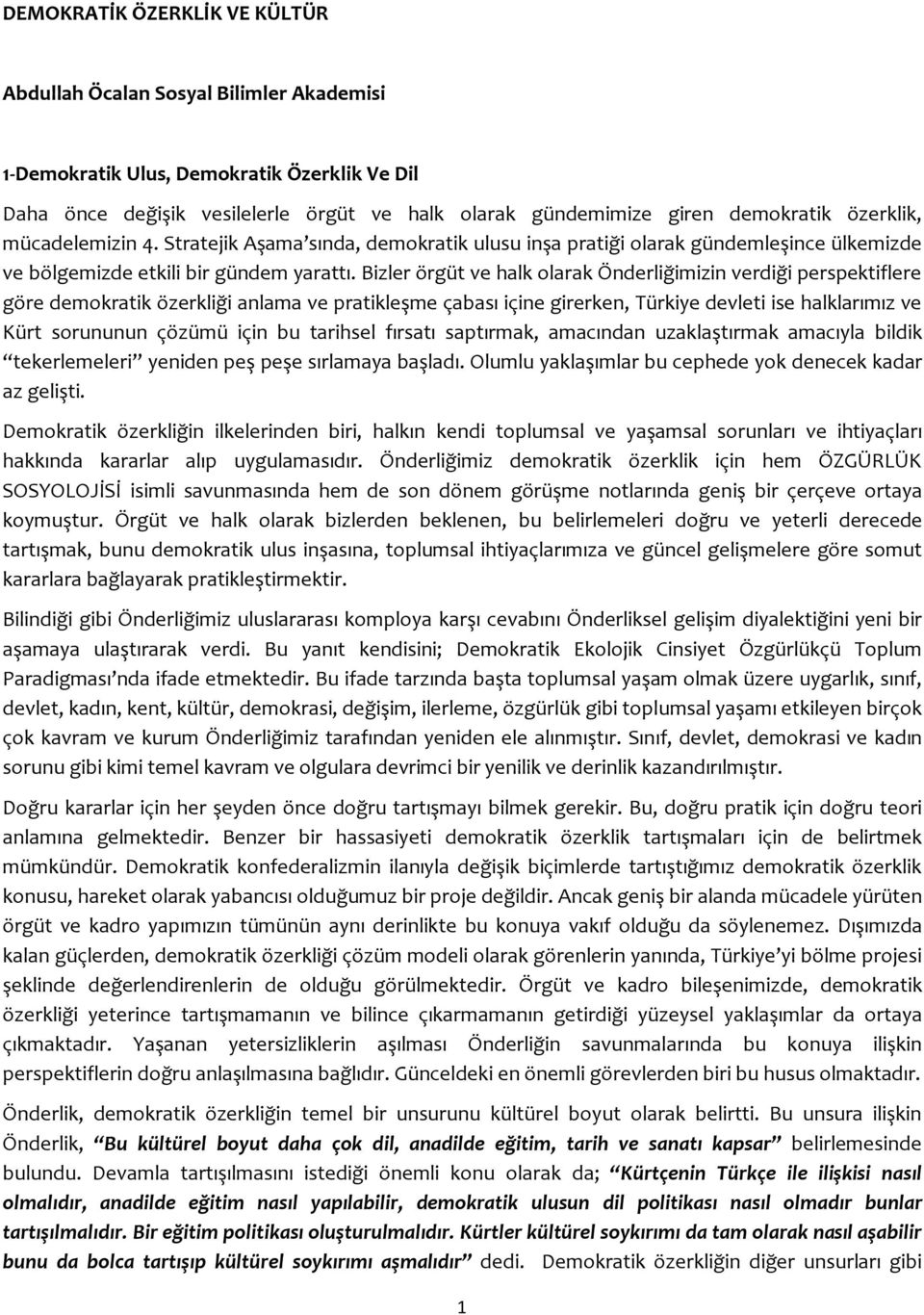 Bizler örgüt ve halk olarak Önderliğimizin verdiği perspektiflere göre demokratik özerkliği anlama ve pratikleşme çabası içine girerken, Türkiye devleti ise halklarımız ve Kürt sorununun çözümü için