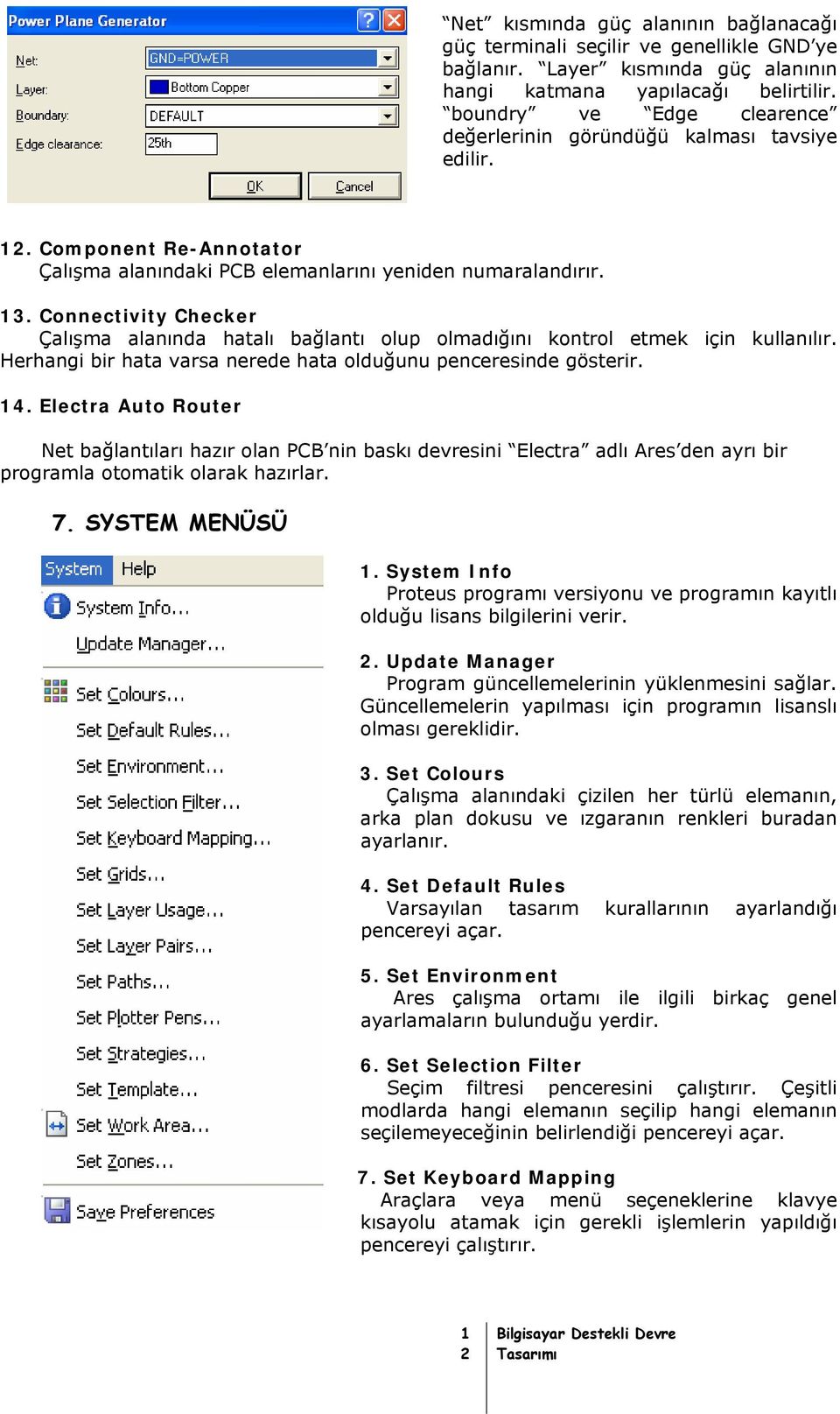 Connectivity Checker Çalışma alanında hatalı bağlantı olup olmadığını kontrol etmek için kullanılır. Herhangi bir hata varsa nerede hata olduğunu penceresinde gösterir. 4.