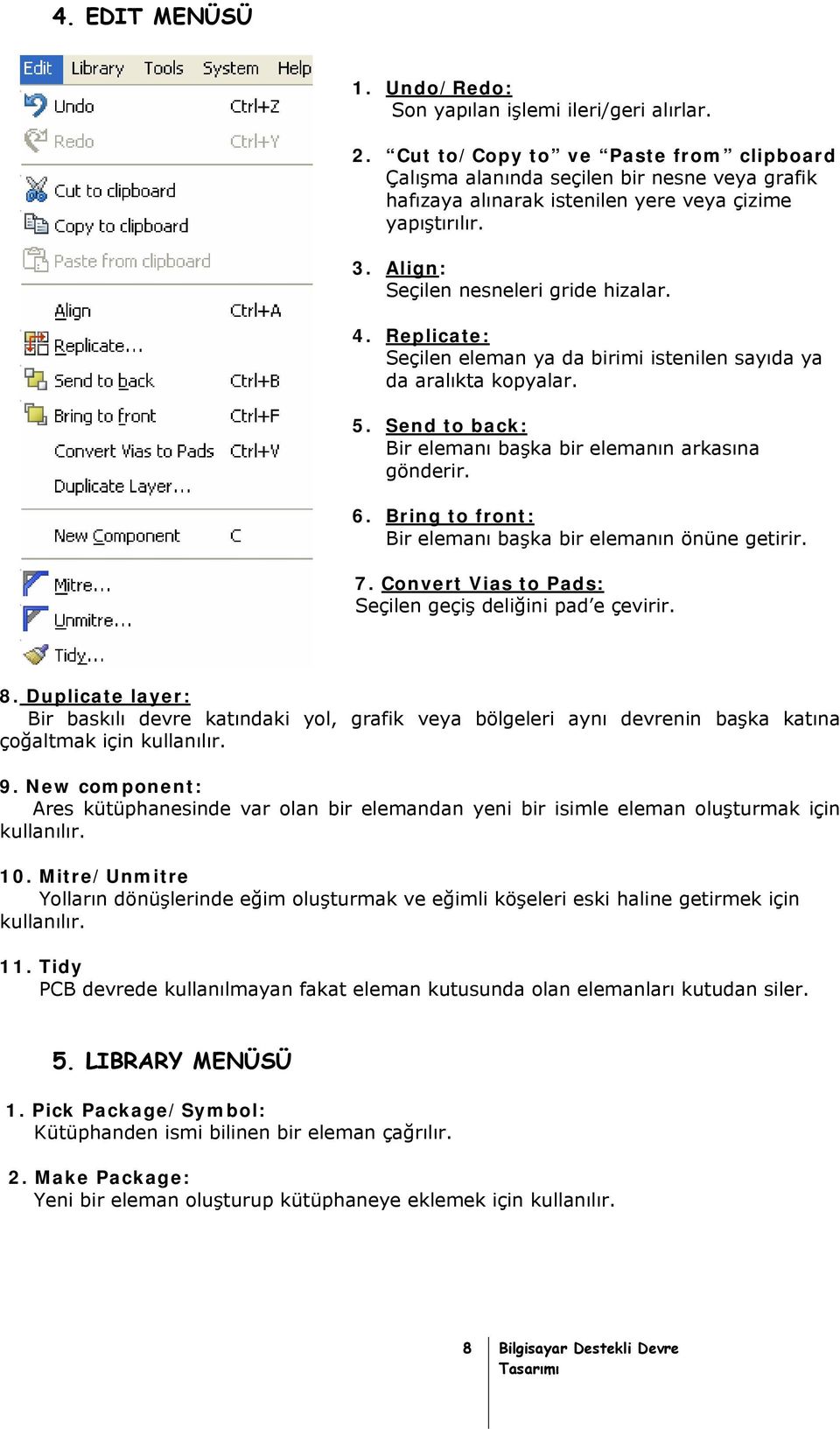 Replicate: Seçilen eleman ya da birimi istenilen sayıda ya da aralıkta kopyalar. 5. Send to back: Bir elemanı başka bir elemanın arkasına gönderir. 6.