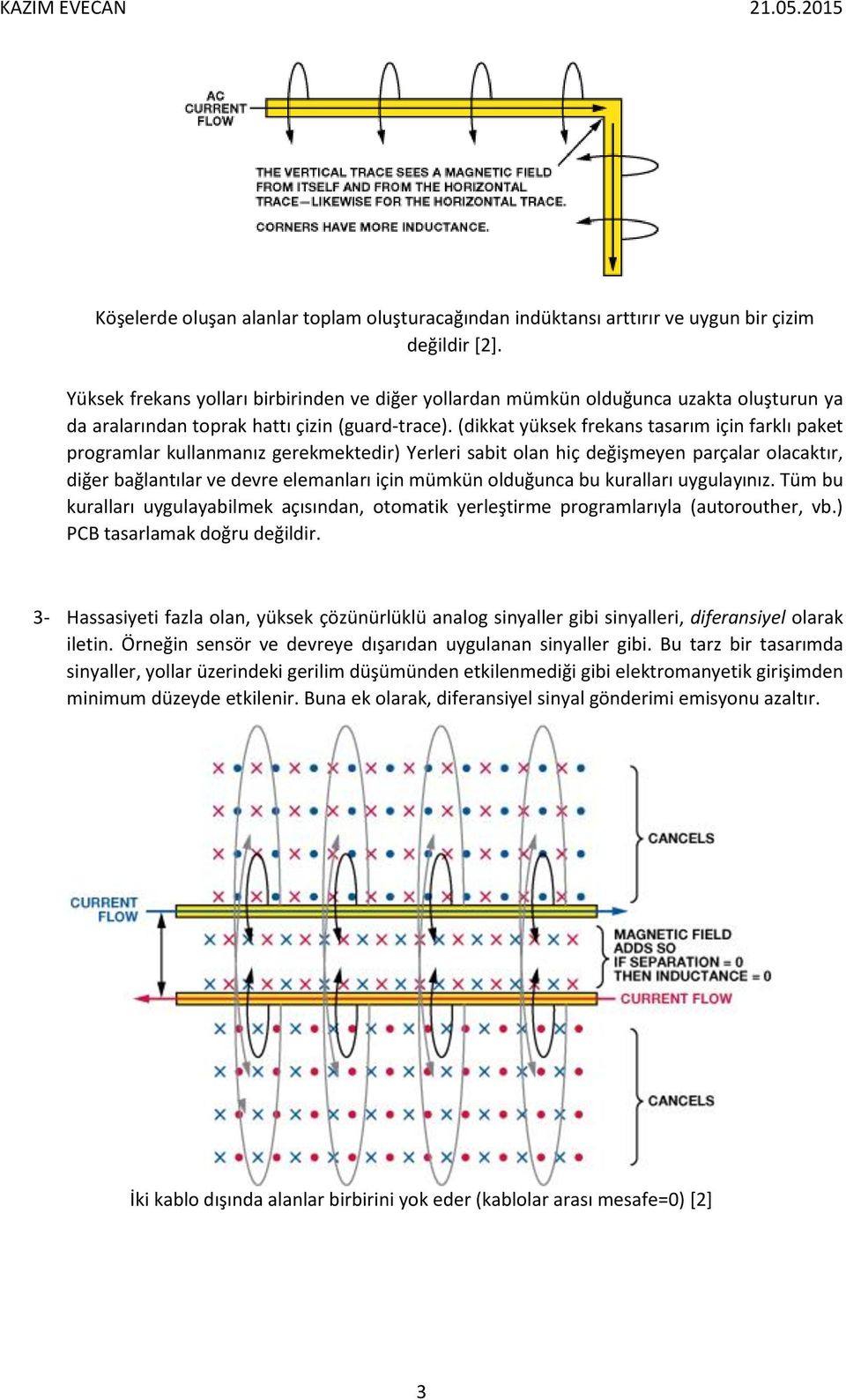 (dikkat yüksek frekans tasarım için farklı paket programlar kullanmanız gerekmektedir) Yerleri sabit olan hiç değişmeyen parçalar olacaktır, diğer bağlantılar ve devre elemanları için mümkün