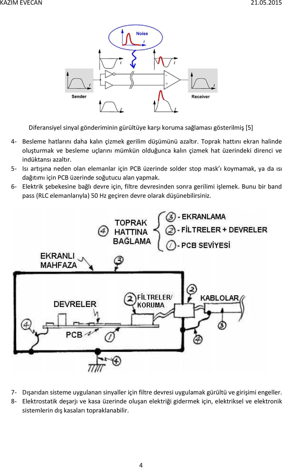 5- Isı artışına neden olan elemanlar için PCB üzerinde solder stop mask ı koymamak, ya da ısı dağıtımı için PCB üzerinde soğutucu alan yapmak.