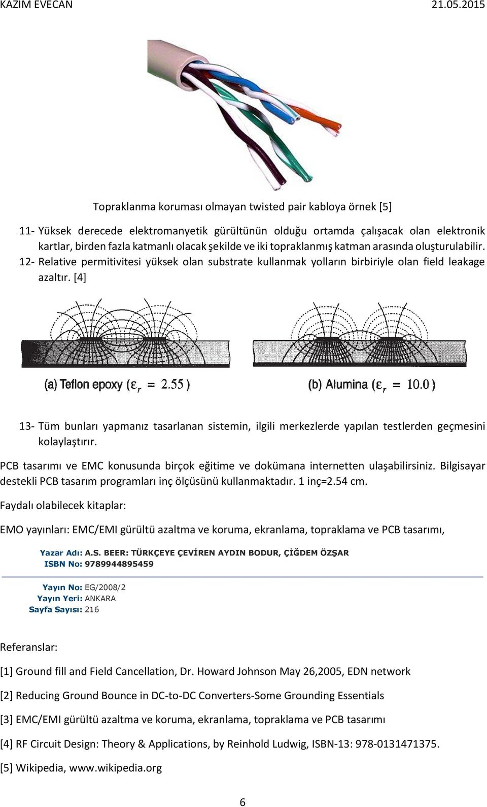 [4] 13- Tüm bunları yapmanız tasarlanan sistemin, ilgili merkezlerde yapılan testlerden geçmesini kolaylaştırır. PCB tasarımı ve EMC konusunda birçok eğitime ve dokümana internetten ulaşabilirsiniz.