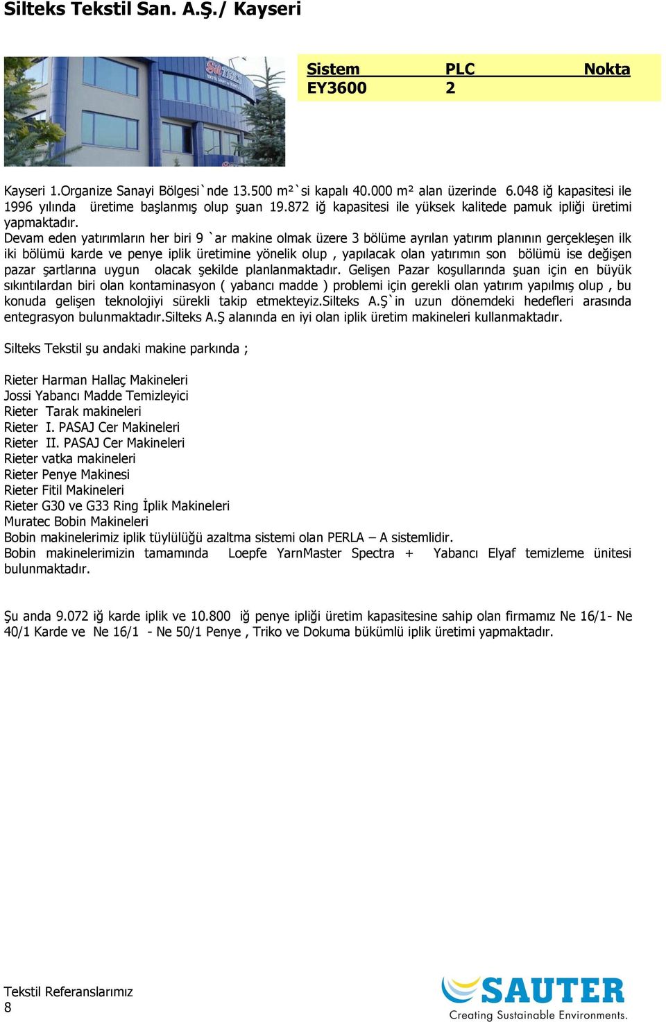 Devam eden yatırımların her biri 9 `ar makine olmak üzere 3 bölüme ayrılan yatırım planının gerçekleşen ilk iki bölümü karde ve penye iplik üretimine yönelik olup, yapılacak olan yatırımın son bölümü