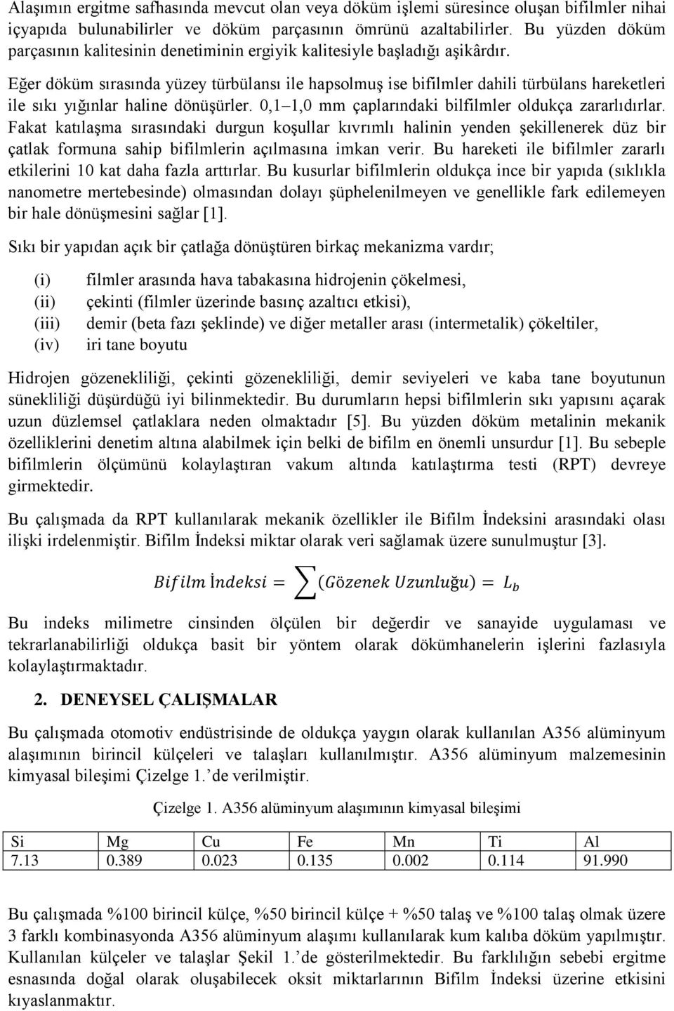 Eğer döküm sırasında yüzey türbülansı ile hapsolmuş ise bifilmler dahili türbülans hareketleri ile sıkı yığınlar haline dönüşürler. 0,1 1,0 mm çaplarındaki bilfilmler oldukça zararlıdırlar.